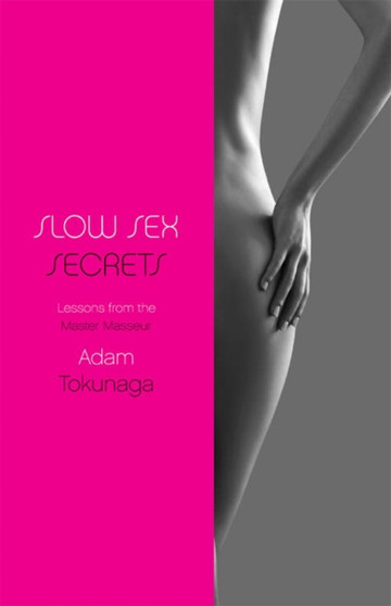 Slow Sex Secrets : Lessons From the Master Masseur
