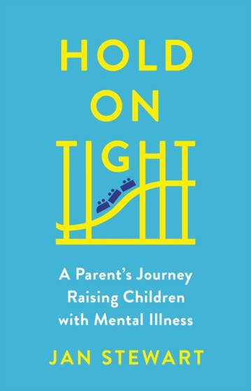 Hold on Tight : A Parent's Journey Raising Children with Mental Illness