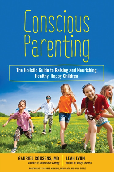 Conscious Parenting : The Holistic Guide to Raising and Nourishing Healthy, Happy Children