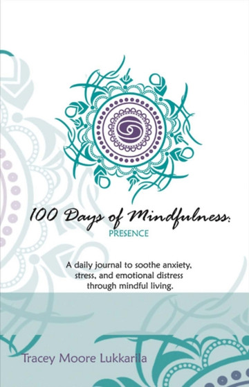 100 Days of Mindfulness - Presence : A Daily Journal to Soothe Emotional Distress Through Mindful Living