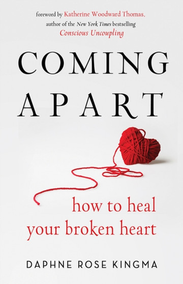 Coming Apart : How to Heal Your Broken Heart Coming Apart : How to Heal Your Broken Heart