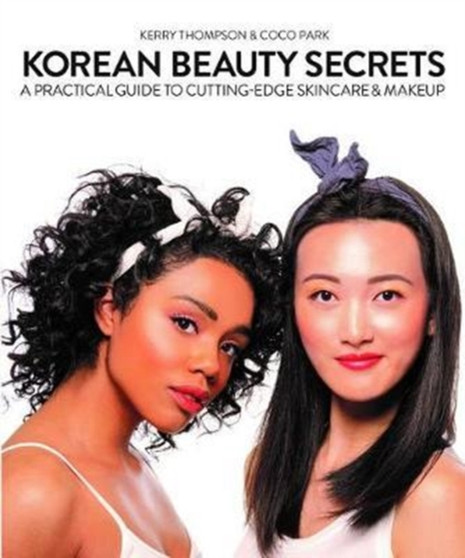 Korean Beauty Secrets : A Practical Guide to Cutting-Edge Skincare & Makeup
