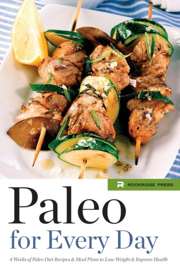 Paleo for Every Day : 4 Weeks of Paleo Diet Recipes & Meal Plans to Lose Weight & Improve Health