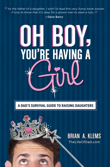Oh Boy, You're Having a Girl : A Dad's Survival Guide to Raising Daughters