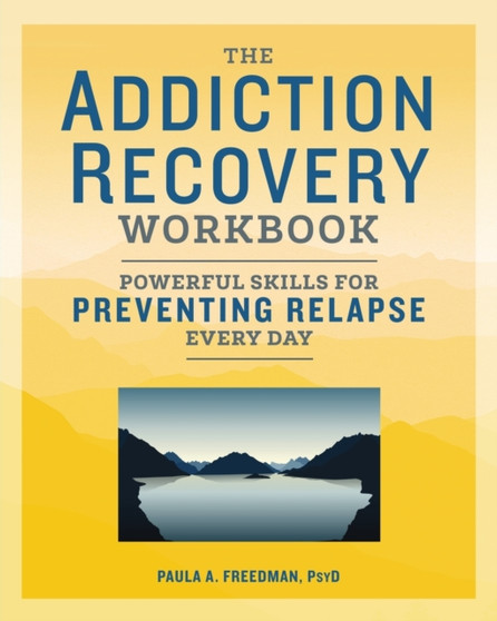 The Addiction Recovery Workbook : Powerful Skills for Preventing Relapse Every Day