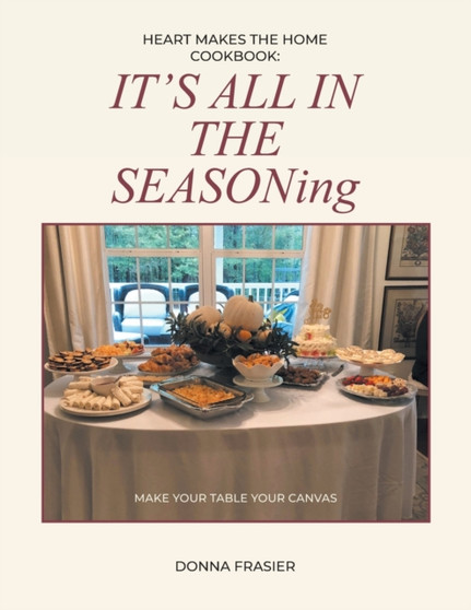 Heart Makes The Home Cookbook : IT'S ALL IN THE SEASONing