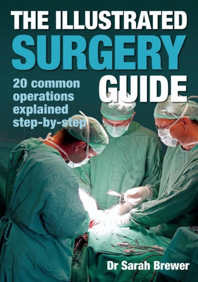 The Illustrated Surgery Guide : A step-by-step guide to 20 common operations The Illustrated Surgery Guide : A step-by-step guide to 20 common operations