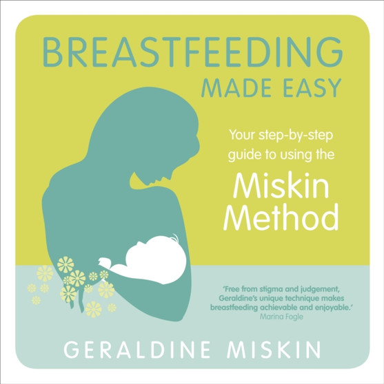 Breastfeeding Made Easy : Your Step-By-Step Guide to Using the Miskin Method