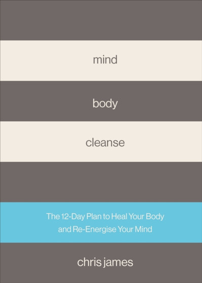 Mind Body Cleanse : The 12 Day Plan to Heal Your Body and Re-Energise Your Mind
