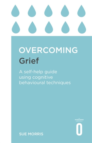 Overcoming Grief : A Self-Help Guide Using Cognitive Behavioural Techniques