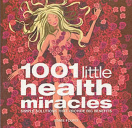1001 Little Health Miracles : Simple Solutions That Provide Big Benefits