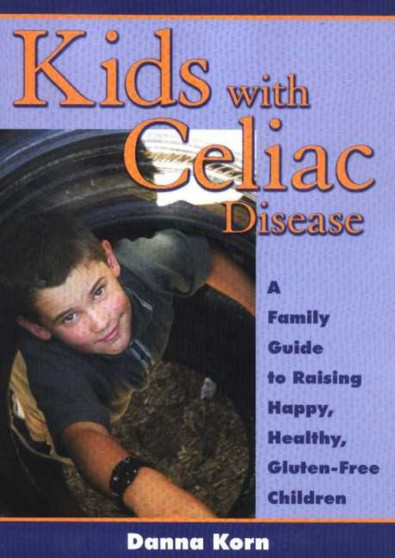 Kids with Celiac Disease : A Family Guide to Raising Happy, Healthy, Gluten-Free Children