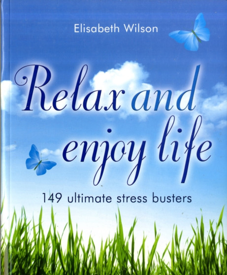 Relax and Enjoy Life : 149 Ultimate Stress Busters