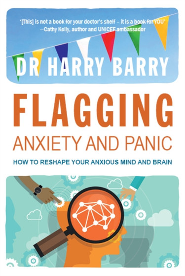Flagging Anxiety & Panic : How to Reshape Your Anxious Mind and Brain