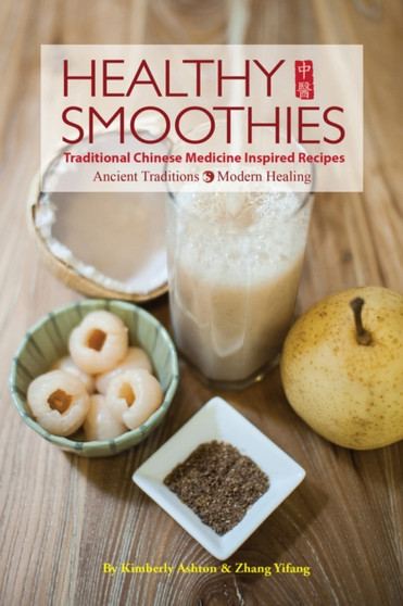 Healthy Smoothies : Traditional Chinese Medicine Inspired Recipes - Ancient Traditions, Modern Healing