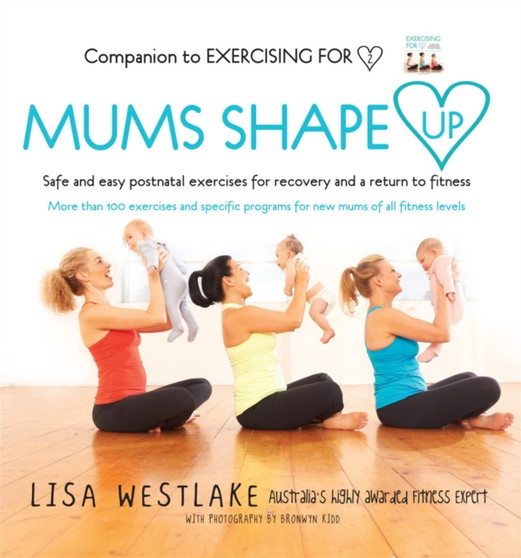 Mums Shape Up : Safe and easy postnatal exercises for recovery and a return to fitness Mums Shape Up : Safe and easy postnatal exercises for recovery and a return to fitness