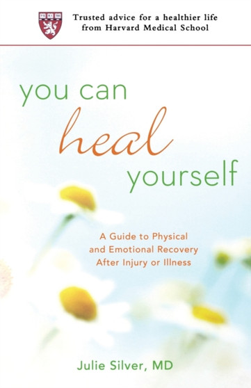 You Can Heal Yourself : A Guide to Physical and Emotional Recovery After Injury or Illness