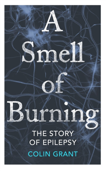 A Smell of Burning : The Story of Epilepsy