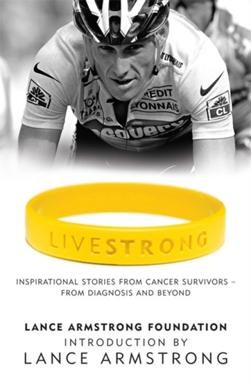 LiveStrong : Inspirational Stories from Cancer Survivors - From Diagnosis to Treatment and Beyond