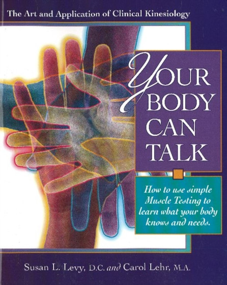 Your Body Can Talk : How to Listen to What Your Body Knows and Needs Through Simple Muscle Testing