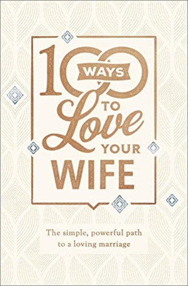 100 Ways to Love Your Wife : The Simple, Powerful Path to a Loving Marriage