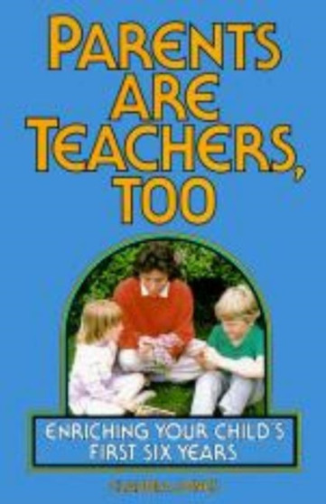 Parents are Teachers Too : Enriching Your Child's First Six Years
