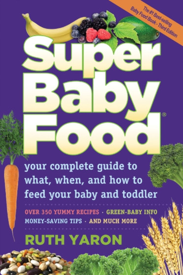 Super Baby Food : Your Complete Guide to What, When & How to Feed Your Baby & Toddler Super Baby Food : Your Complete Guide to What, When & How to Feed Your Baby & Toddler