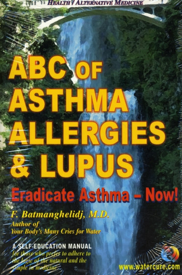 ABC of Asthma, Allergies and Lupus : Eradicate Asthma - Now!