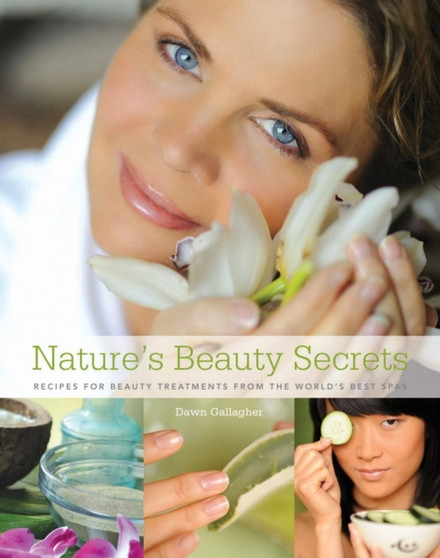 Nature's Beauty Secrets : Recipes for Beauty Treatments from the World's Best Spas