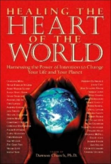 Healing the Heart of the World : Harnessing the Power of Intention to Change Your Life and Your Planet