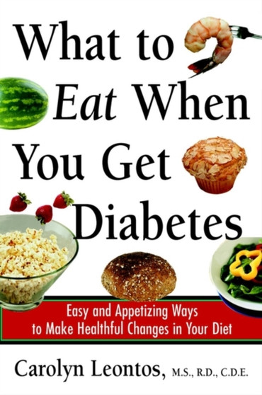 What to Eat When You Get Diabetes : Easy and Appetizing Ways to Make Healthful Changes in Your Diet
