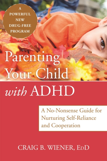 Parenting Your Child with ADHD : A No-Nonsense Guide for Nurturing Self-Reliance and Cooperation in Your Child