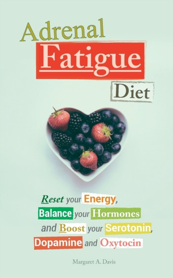 Adrenal Fatigue Diet : Reset your Energy, Balance your Hormones and Boost your Serotonin, Dopamine and Oxytocin