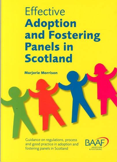 Effective Adoption and Fostering Panels in Scotland : Guidance on Regulations, Process and Good Practice in Adoption and Fostering Panels in Scotland