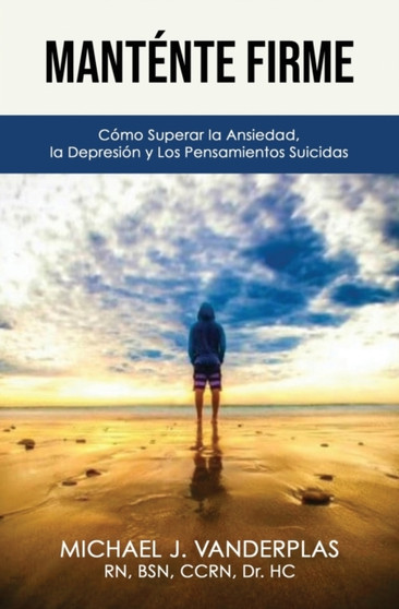 Mantente Firme : Como Superar la Ansiedad, la Depresion y los Pensamientos Suicidas