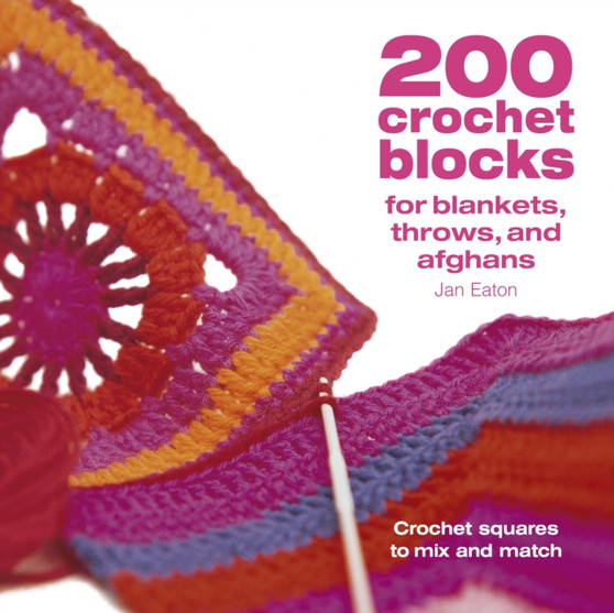 200 Crochet Blocks for Blankets, Throws and Afghans : Crochet Squares to Mix-and-Match by Jan Eaton - Paperback