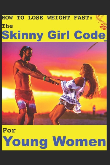 How To Lose Weight Fast : The Skinny Girl Code for Young Women