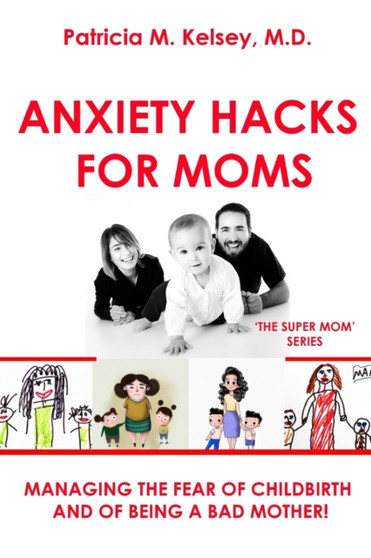 Anxiety Hacks For Moms : Managing the Fear of Childbirth and of Being a Bad Mother! : 1