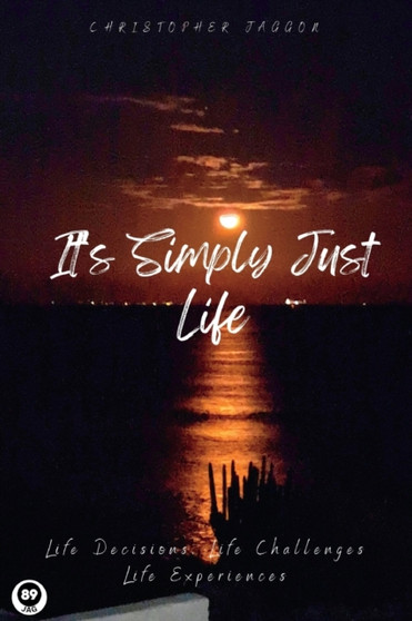 It's Simply Just Life : Life Decisions, Life Challenges, Life Experiences