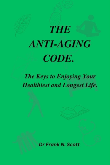 The Anti-Aging Code : The Keys to Enjoying Your Healthiest and Longest Life