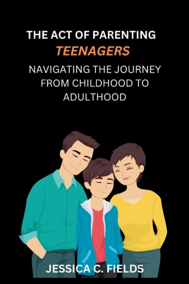 The Art of Parenting Teenage Boys : Navigating the Journey from Childhood to Adulthood