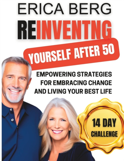 Reinventing Yourself After 50 : Empowering Strategies for Embracing Change and Living Your Best Life