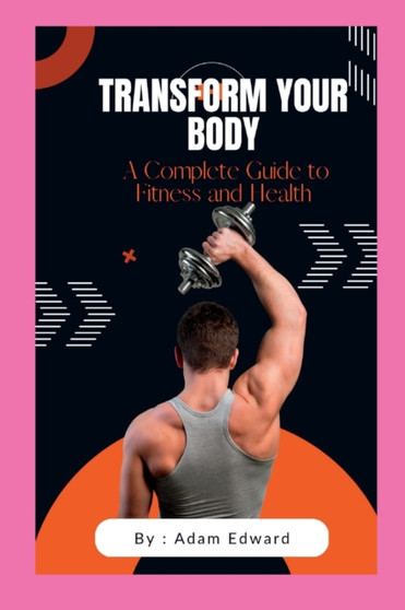 Transform Your Body : A Complete Guide to Fitness and Health : 2