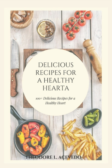 The Senior's Guide to Heart-Healthy Cooking : 100+ Delicious Recipes for a Healthy Heart The Senior's Guide to Heart-Healthy Cooking : 100+ Delicious Recipes for a Healthy Heart