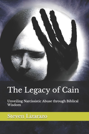 The Legacy of Cain : Unveiling Narcissistic Abuse through Biblical Wisdom