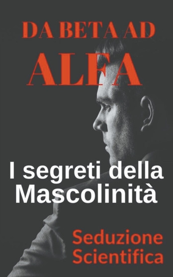 Da beta ad alfa I segreti della mascolinita