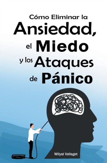 Como Eliminar la Ansiedad, el Miedo y los Ataques de Panico