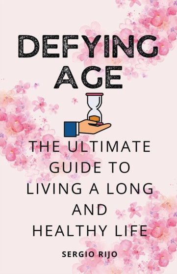 Defying Age : The Ultimate Guide to Living a Long and Healthy Life