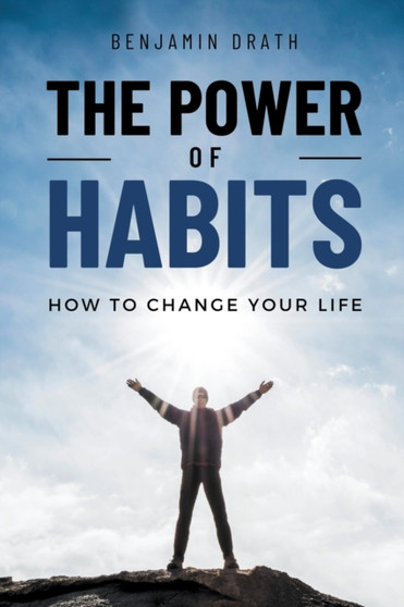 The Power Of Habits : How To Change Your Life
