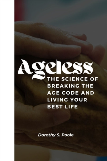 Ageless : The Science of Breaking the Age Code and Living Your Best Life